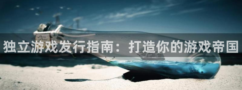 顺盈注册：独立游戏发行指南：打造你的游戏帝国