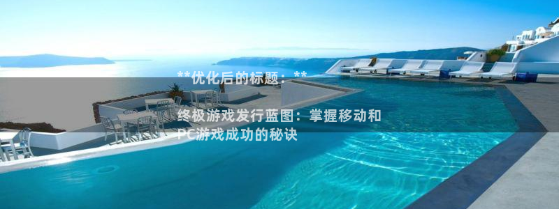 顺盈平台：**优化后的标题：**

终极游戏发行蓝图：掌握移动和
PC游戏成功的秘诀