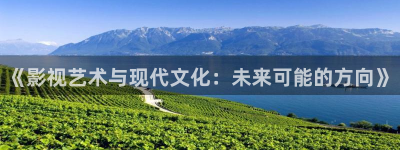 宅男视频天堂：《影视艺术与现代文化：未来可能的方向》