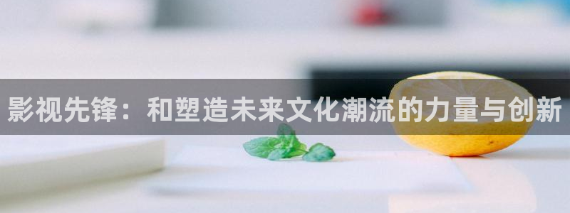 宅男视频www：影视先锋：和塑造未来文化潮流的力量与创新